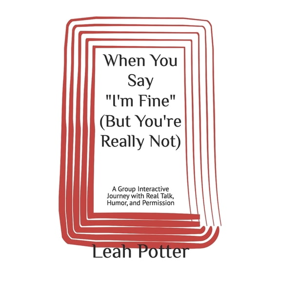 Potter's Whim Group Journey: Easy E When You Say "I'm Fine" (But You're Really Not): A Group Interactive Journey with Real Talk, Humor, , (Paperback)