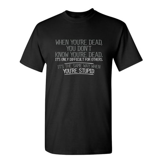 When You're Dead Difficult Sarcastic Humor Graphic Novelty Funny Tall T Shirt