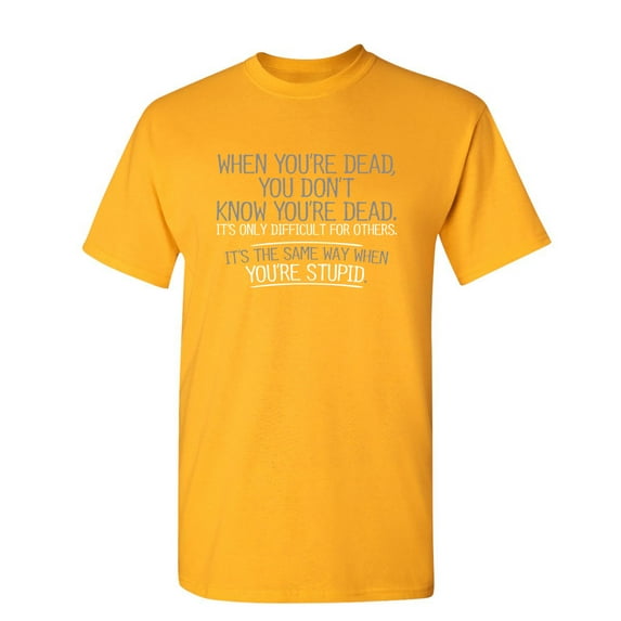When You're Dead You Don't Know Its Only Difficult For Others Sad Graphic Tees For Men Humor Tshirt Sarcastic Novelty Funny T Shirt