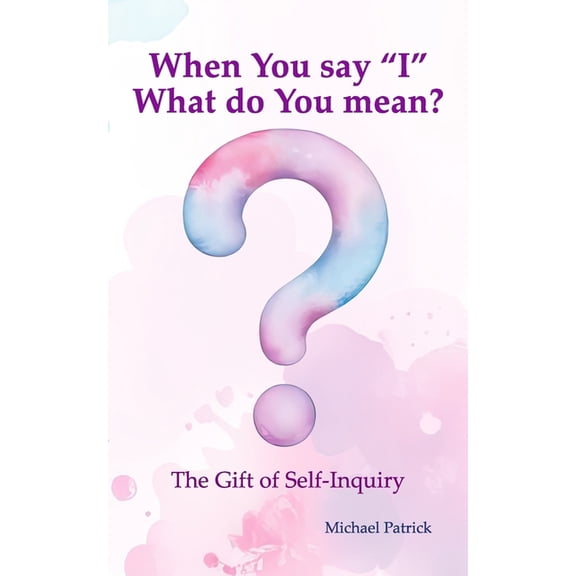 When You say "I" What do You mean?: The Gift of Self-Inquiry, (Paperback)