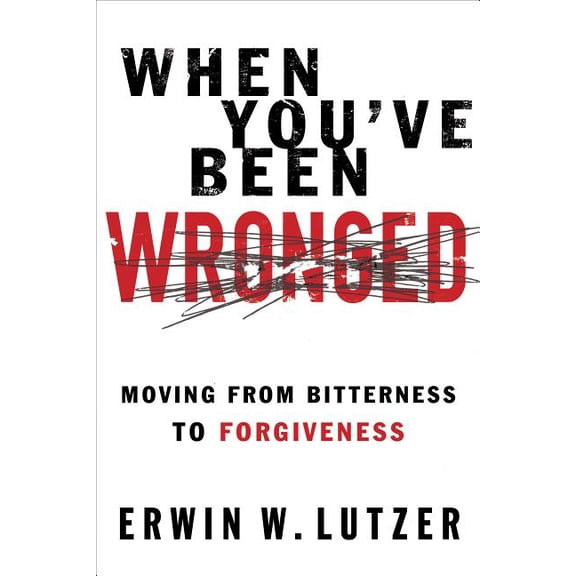 When You've Been Wronged : Moving From Bitterness to Forgiveness (Paperback)