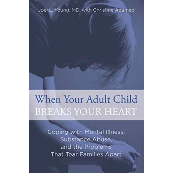 Pre-Owned When Your Adult Child Breaks Your Heart: Coping With Mental Illness, Substance Abuse, And The Problems That Tear Families Apart (Paperback) 0762792973 9780762792979