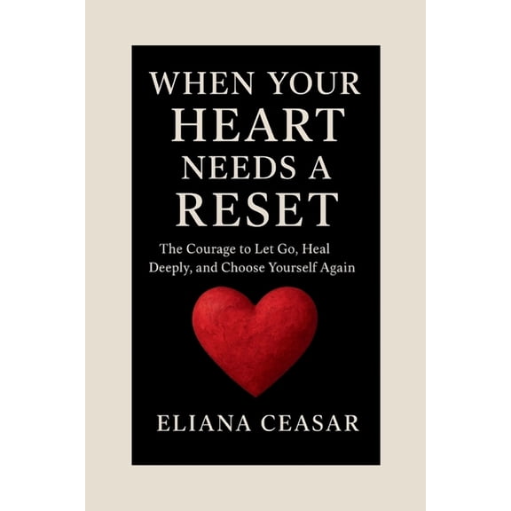 When Your Heart Needs a Reset: The Courage to Let Go, Heal Deeply, and Choose Yourself Again, (Paperback)