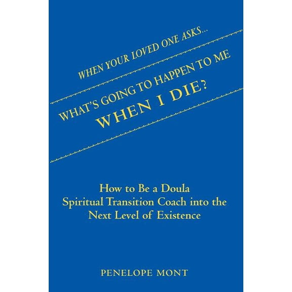 When Your Loved One Asks....What's Going To Happen To Me When I Die?: How To Be a Doula Spiritual Transition Coach into , (Paperback)