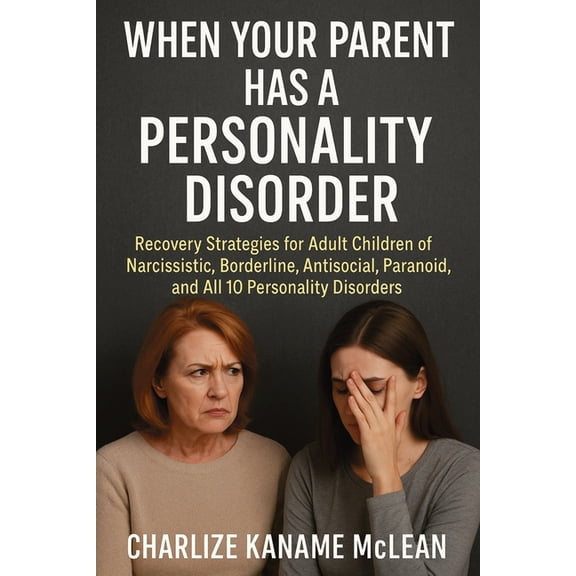 When Your Parent Has a Personality Disorder: Recovery Strategies for Adult Children of Narcissistic, Borderline, Antisoc, (Paperback)