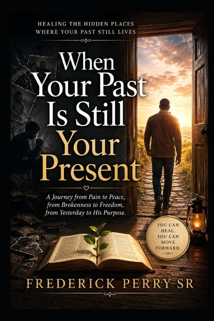 When Your Past Is Still Your Present: Healing the Hidden Places Where Your Past Still Lives, (Paperback)