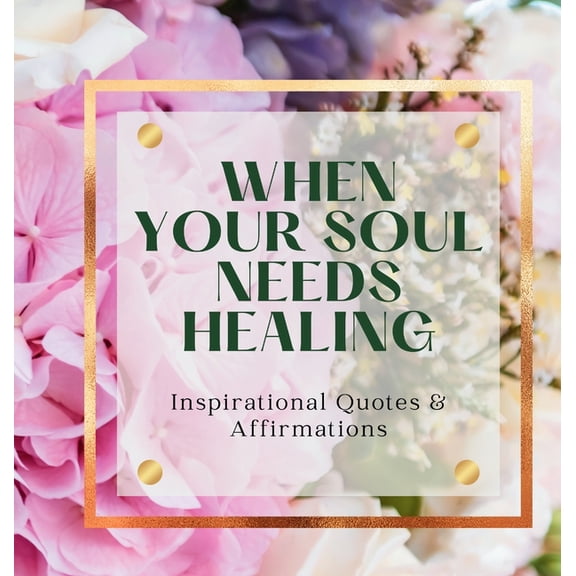 When Your Soul Needs Healing: Inspirational Quotes & Affirmations, (Hardcover)