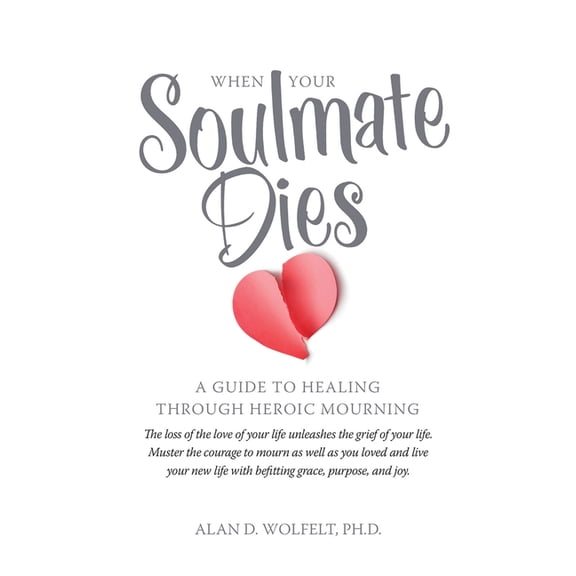 When Your Soulmate Dies: A Guide to Healing Through Heroic Mourning, (Paperback)