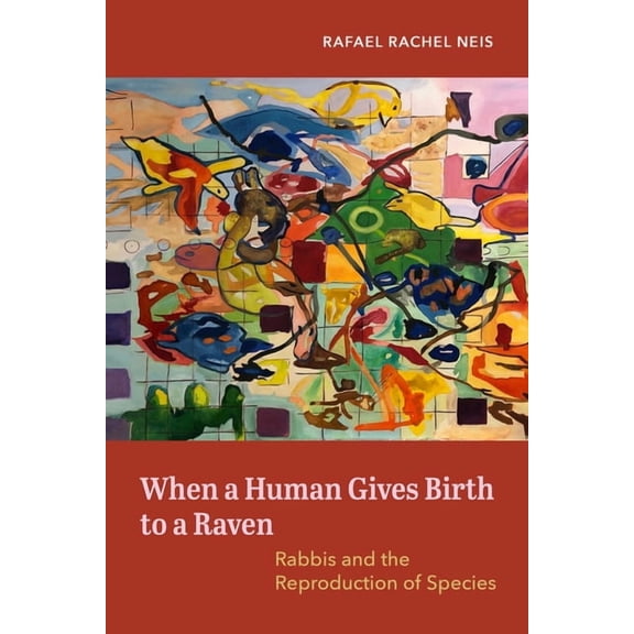 When a Human Gives Birth to a Raven: Rabbis and the Reproduction of Species, (Paperback)