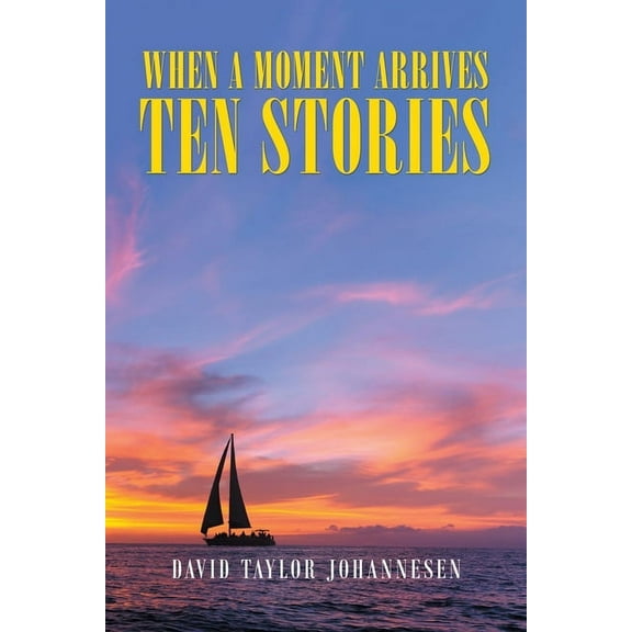 When a Moment Arrives Ten Stories