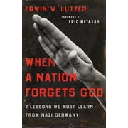 DR ERWIN W LUTZER; ERIC METAXAS When a Nation Forgets God : 7 Lessons We Must Learn from Nazi Germany (Paperback)