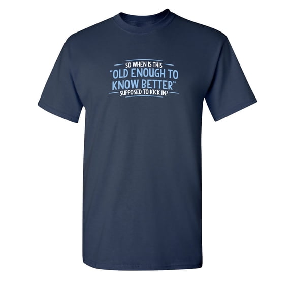 When does Old Enough To Know Better Sarcastic Humor Graphic Novelty Funny Tall T Shirt
