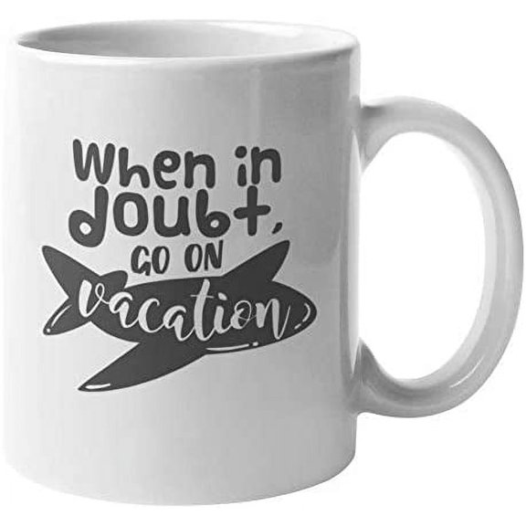 When in Doubt Go on Vacation Coffee & Tea Mug for Holiday or Travel (11oz)