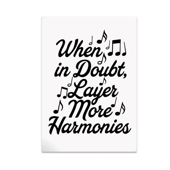 When in Doubt Layer More Harmonies - Music Lover - 13x19 Poster Print