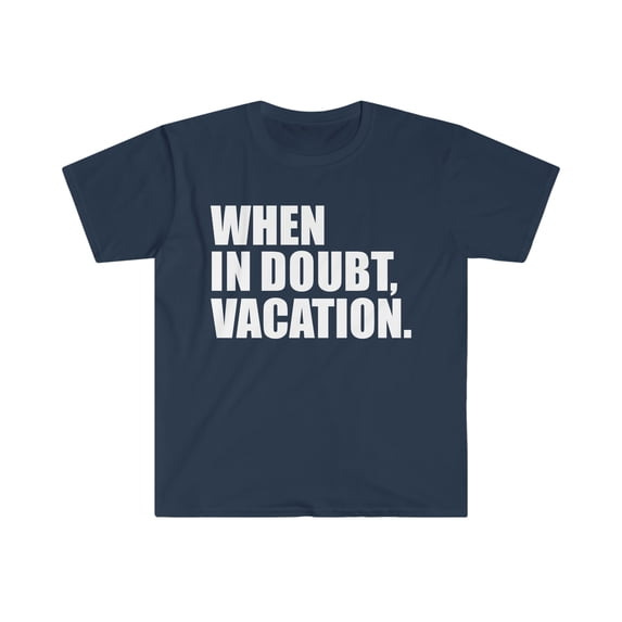 When in Doubt Vacation Unisex T-shirt S-3XL Wanderlust Road Trip Travel
