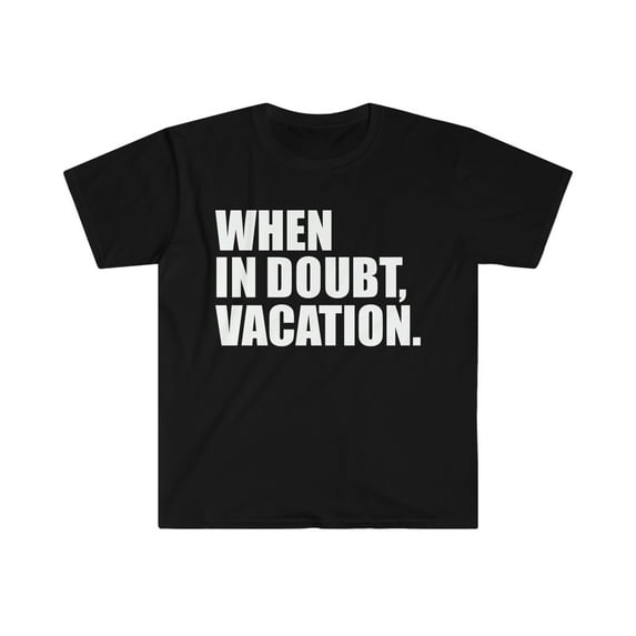 When in Doubt Vacation Unisex T-shirt S-3XL Wanderlust Road Trip Travel