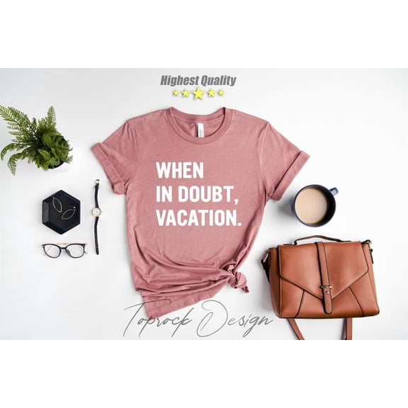 When in Doubt Vacation, Vacay Mode Shirt, Summer Vacation Shirt, Summer 2022, Travel Shirts, Girls Trip Shirt, Girls Weekend, for Her All Size S-5Xl