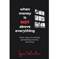 thumbnail image 1 of When money is not above everything: other ways of working, generating income, and living, (Paperback), 1 of 1