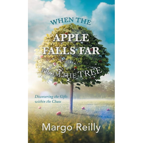 When the Apple Falls Far from the Tree: Discovering the Gifts Within the Chaos (Hardcover)