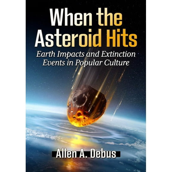 When the Asteroid Hits: Earth Impacts and Extinction Events in Popular Culture, (Paperback)
