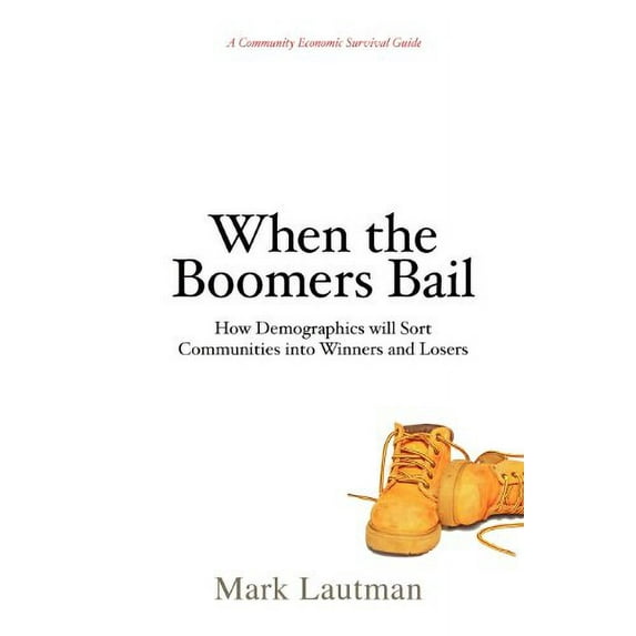 Pre-Owned When the Boomers Bail: A Community Economic Survival Guide (Paperback) 0981786936 9780981786933