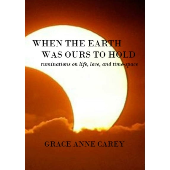 When the Earth Was Ours to Hold: Ruminations on Life, Love, and Time-Space, (Paperback)