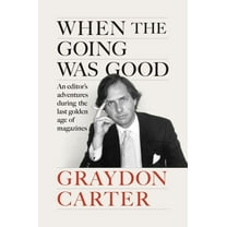 When the Going Was Good: An Editor&apos;s Adventures During the Last Golden Age of Magazines, (Hardcover)