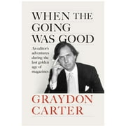 When the Going Was Good by Graydon Carter: An Editor's Adventures During the Last Golden Age of Magazines