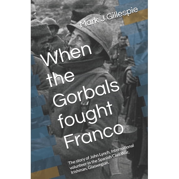 When the Gorbals fought Franco: The story of John Lynch, International volunteer in the Spanish Civil War, Irishman, Gla, (Paperback)