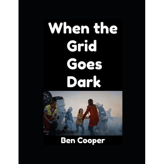 When the Grid Goes Down: A Real-World Short Guide To Surviving the First 30 Days After Collapse, (Paperback)
