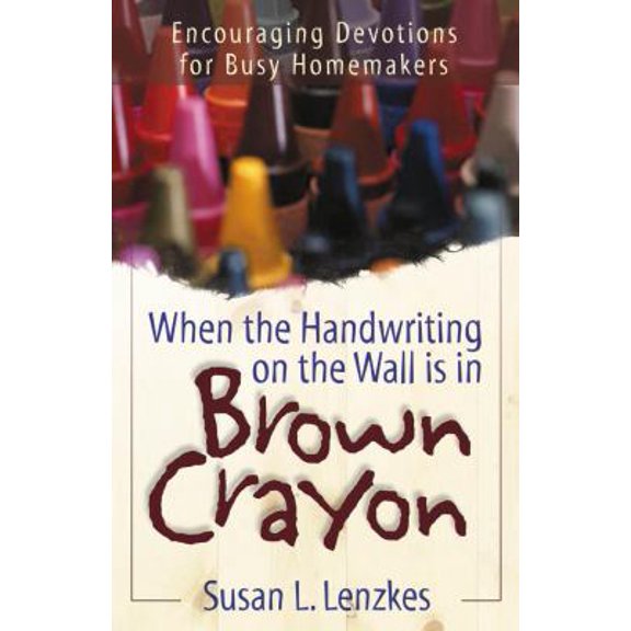Pre-Owned When the Handwriting on the Wall Is in Brown Crayon: Encouraging Devotions for Busy Homemakers (Paperback) 1572930144 9781572930148