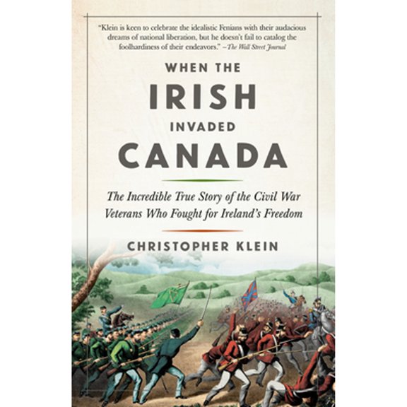 Pre-Owned When the Irish Invaded Canada: The Incredible True Story of the Civil War Veterans Who Fought for Ireland's Freedom (Paperback) 0525434011 9780525434016