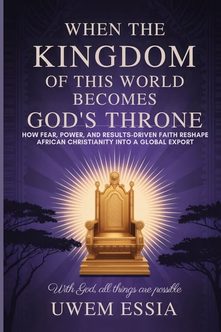 The Christianity Books When the Kingdom of This World Becomes God's Throne: How Fear, Power, and Results-Driven Faith Reshape African Christian, (Paperback)