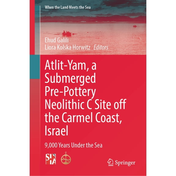 When the Land Meets the Sea Atlit-Yam, a Submerged Pre-Pottery Neolithic C Site Off the Carmel Coast, Israel: 9,000 Years Under the Sea, (Hardcover)
