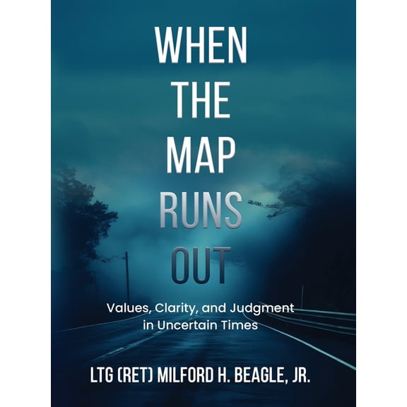 When the Map Runs Out: Values, Judgment, and Clarity in Uncertain Times, (Hardcover)