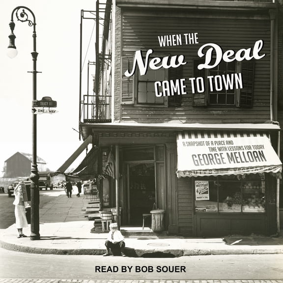 When the New Deal Came to Town: A Snapshot of a Place and Time with Lessons for Today (Audiobook)