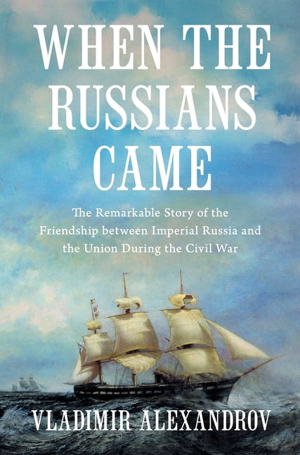 When the Russians Came: The Remarkable Story of the Friendship Between Imperial Russia and the Union During the Civil Wa, (Hardcover)