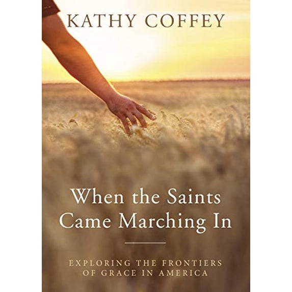 Pre-Owned When the Saints Came Marching In: Exploring the Frontiers of Grace in America Paperback