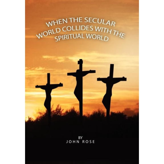 When the Secular World Collides with the Spiritual World, (Hardcover)