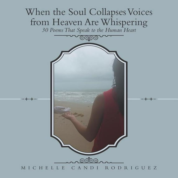 When the Soul Collapses Voices from Heaven Are Whispering : 30 Poems That Speak to the Human Heart