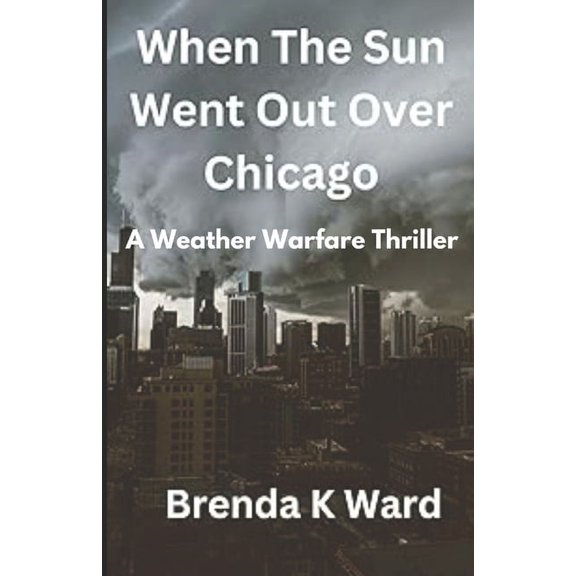 When the Sun Went Out Over Chicago: A Mezmerizing Weather Warfare Thriller, (Paperback)