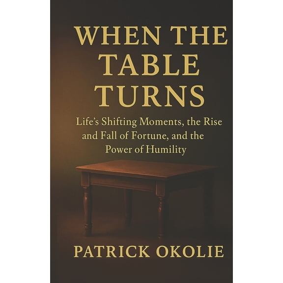 When the Table Turns: Life's Shifting Moments, the Rise and Fall of Fortune, and the Power of Humility, (Paperback)