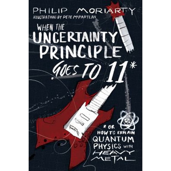 Pre-Owned When the Uncertainty Principle Goes to 11: Or How to Explain Quantum Physics with Heavy Metal (Paperback) 1944648526 9781944648527