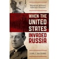 thumbnail image 1 of When the United States Invaded Russia: Woodrow Wilson's Siberian Disaster, (Paperback), 1 of 1