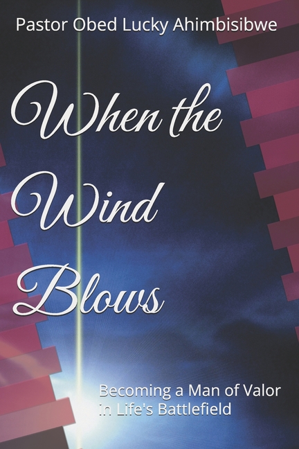 When the Wind Blows: Becoming a Man of Valor in Life's Battlefield, (Paperback)