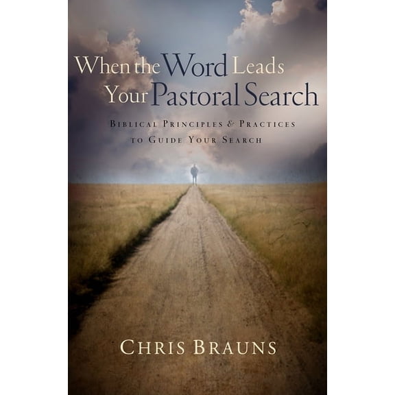 When the Word Leads Your Pastoral Search: Biblical Principles & Practices to Guide Your Search, (Paperback)