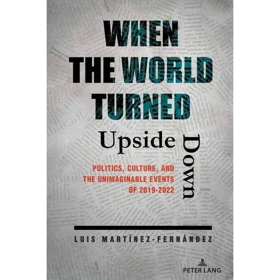 When the World Turned Upside Down: Politics, Culture, and the Unimaginable Events of 2019-2022 (Paperback)