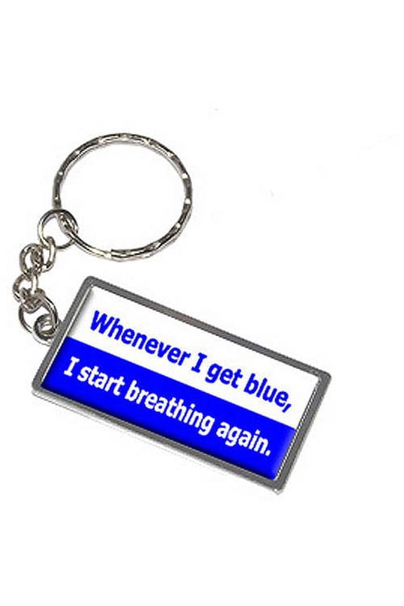 Whenever I Get Blue I Start Breathing Again Keychain Key Chain Ring