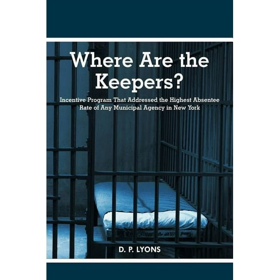 Where Are the Keepers?: Incentive Program That Addressed the Highest Absentee Rate of Any Municipal (Paperback) by D. P. LYONS