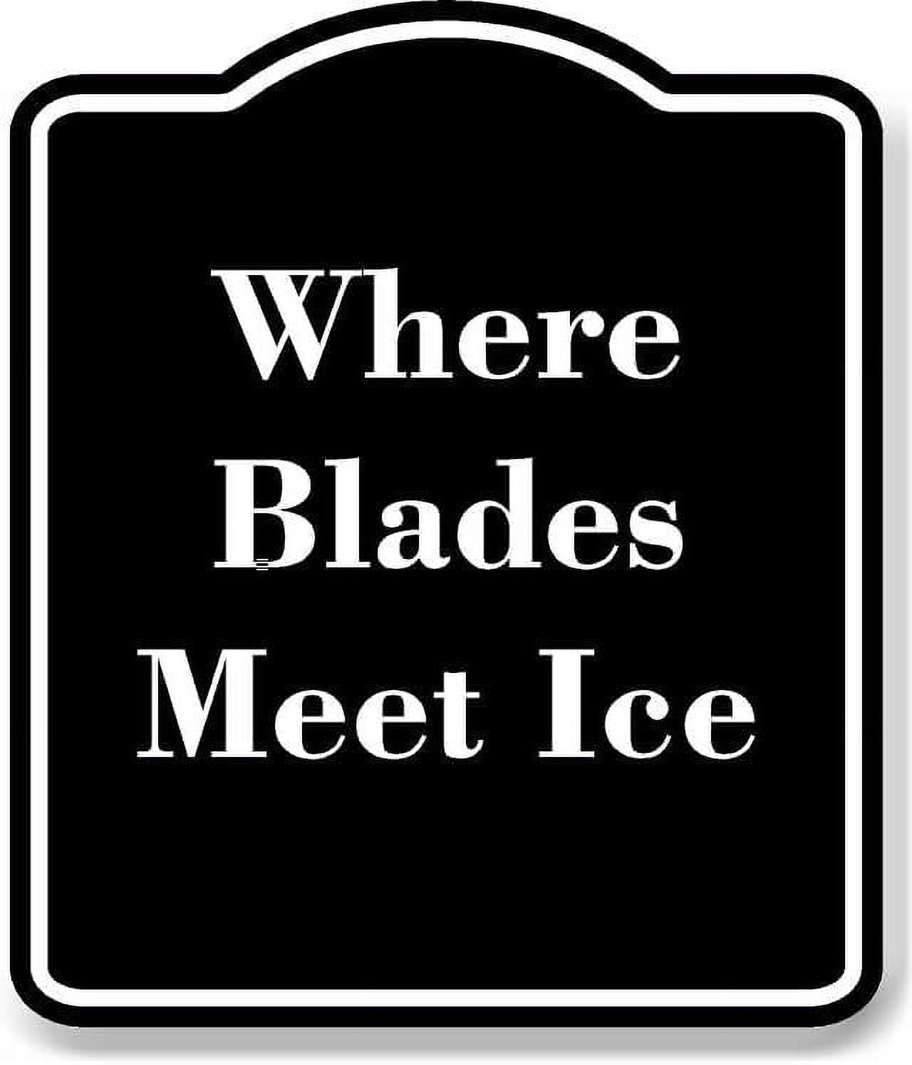 2705 Sign Where Blades Meet Ice BLACK Aluminum Composite Sign 20''x24'' - Walmart.com
